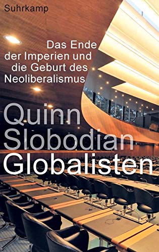 Quinn Slobodian Globalisten, Das Ende Der Imperien Und Die Geburt Des Neoliberalismus