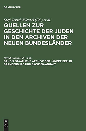 Staatliche Archive der Länder Berlin, Brandenburg und Sachsen-Anhalt (Quellen zur Geschichte der Juden in den Archiven der neuen Bundesländer, Band 3)