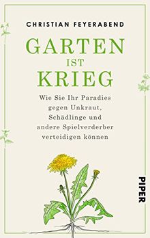 Garten ist Krieg: Wie Sie Ihr Paradies gegen Unkraut, Schädlinge und andere Spielverderber verteidigen können