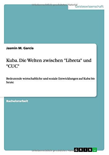 Kuba. Die Welten zwischen Libreta und CUC: Bedeutende wirtschaftliche und soziale Entwicklungen auf Kuba bis heute