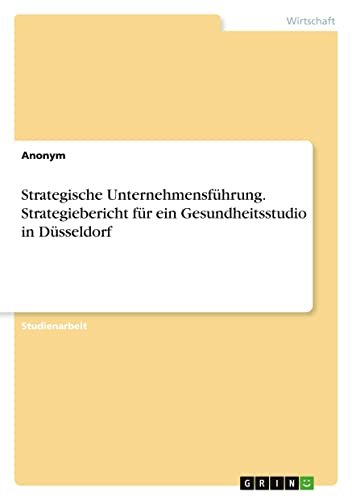 Strategische Unternehmensführung. Strategiebericht für ein Gesundheitsstudio in Düsseldorf