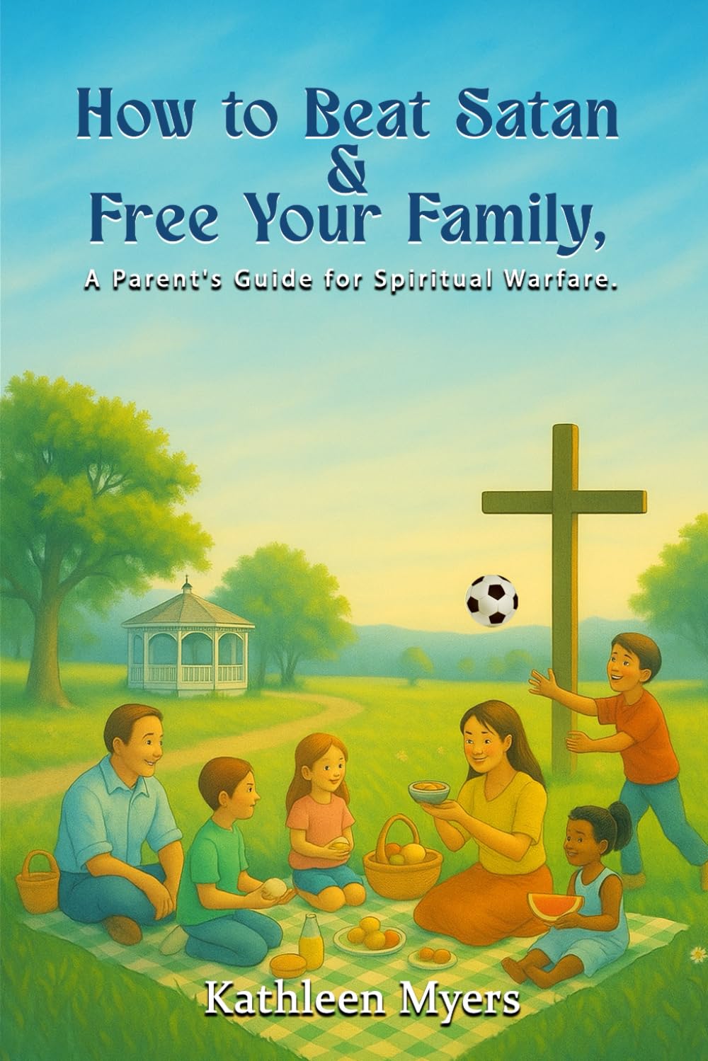 How to Beat Satan and Free Your Family: A Parent’s Guide for Spiritual Warfare