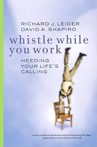 Leider, Richard J. Whistle While You Work, Heeding Your Life's Calling