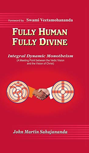 Fully Human- Fully Divine: Integral Dynamic Monotheism, a Meeting Point Between the Vedic Vision and the Vision of Christ