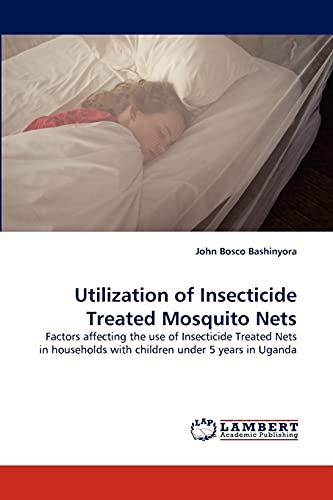 Utilization of Insecticide Treated Mosquito Nets: Factors affecting the use of Insecticide Treated Nets in households with children under 5 years in Uganda
