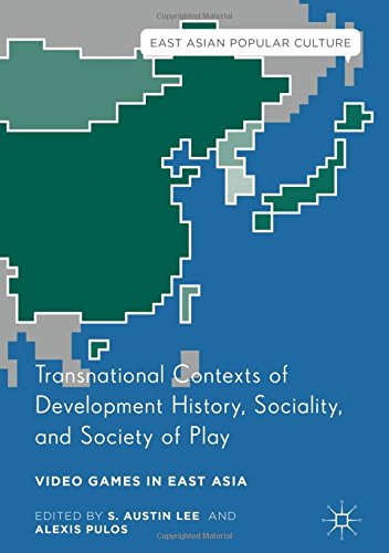 Transnational Contexts of Development History, Sociality, and Society of Play: Video Games in East Asia (East Asian Popular Culture)
