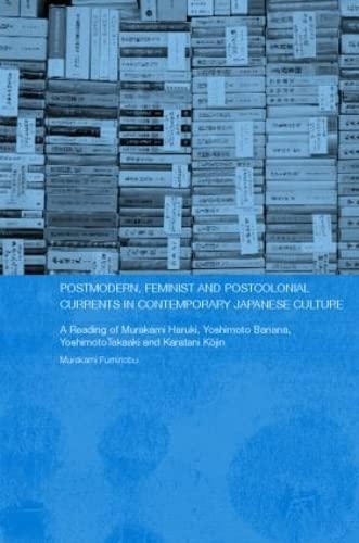 Postmodern, Feminist and Postcolonial Currents in Contemporary Japanese Literature: A Reading of Murakami Haruki, Yoshimoto Banana, Yoshimoto Takaaki and Karatani Kojin