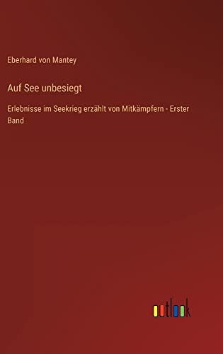 Auf See unbesiegt: Erlebnisse im Seekrieg erzählt von Mitkämpfern - Erster Band