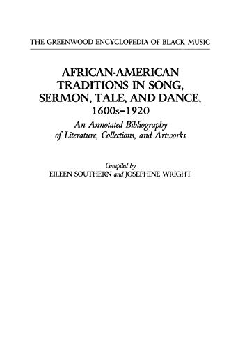 African-American Traditions in Song, Sermon, Tale, and Dance, 1600s-1920: An Annotated Bibliography of Literature, Collections, and Artworks (GREENWOOD ENCYCLOPEDIA OF BLACK MUSIC)