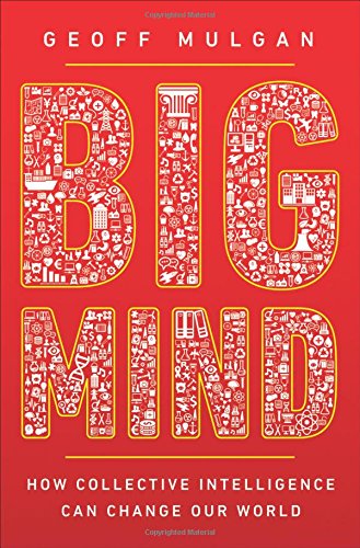 Geoff Mulgan Big Mind, How Collective Intelligence Can Change Our World