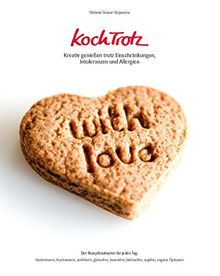 KochTrotz - Kreativ genießen trotz Einschränkungen, Intoleranzen und Allergien: Der Rezeptbaukasten für jeden Tag: histaminarm, fructosearm, ... laktosefrei, sojafrei, vegane Optionen