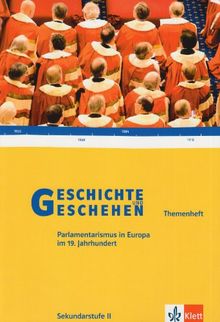 Geschichte und Geschehen - Themenhefte für die Oberstufe: Geschichte und Geschehen.Themenheft. Parlamentarismus in Europa im 19. Jahrhundert