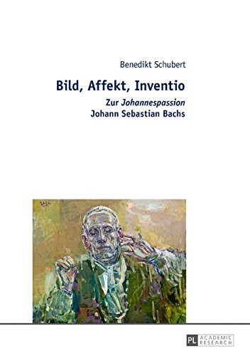 Bild, Affekt, Inventio: Zur Johannespassion Johann Sebastian Bachs