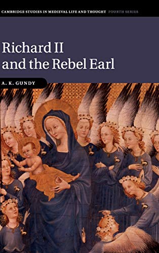 Richard II and the Rebel Earl (Cambridge Studies in Medieval Life and Thought: Fourth Series, Band 97)
