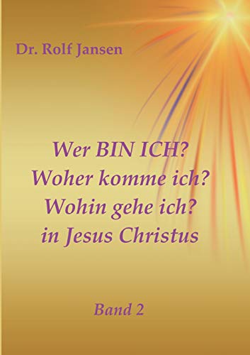 Wer BIN ICH? Woher komme ich? Wohin gehe ich? in Jesus Christus: Band 2