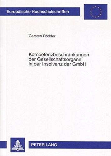 Kompetenzbeschränkungen der Gesellschaftsorgane in der Insolvenz der GmbH (Europäische Hochschulschriften / European University Studies / Publications Universitaires Européennes)