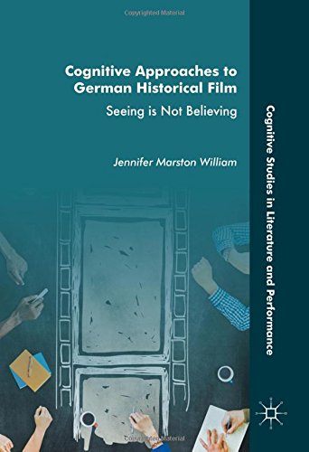 Cognitive Approaches to German Historical Film: Seeing is Not Believing (Cognitive Studies in Literature and Performance)