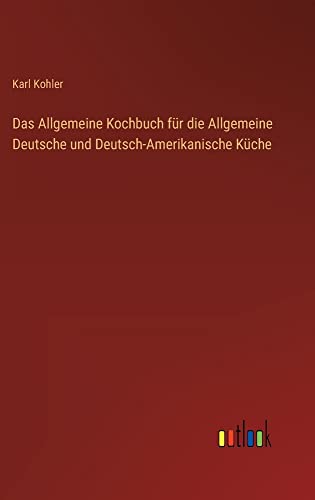 Das Allgemeine Kochbuch für die Allgemeine Deutsche und Deutsch-Amerikanische Küche
