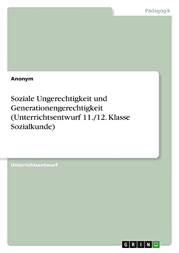 Soziale Ungerechtigkeit und Generationengerechtigkeit (Unterrichtsentwurf 11./12. Klasse Sozialkunde)