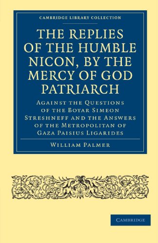 The Replies of the Humble Nicon, by the Mercy of God Patriarch: Against the Questions of the Boyar Simeom Streshneff And the Answers of the ... Library Collection - European History)
