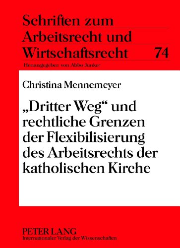 «Dritter Weg» und rechtliche Grenzen der Flexibilisierung des Arbeitsrechts der katholischen Kirche (Schriften zum Arbeitsrecht und Wirtschaftsrecht)