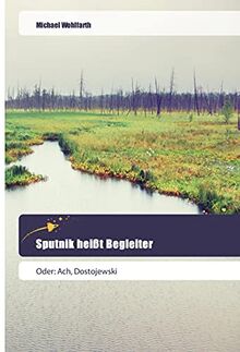 Sputnik heißt Begleiter: Oder: Ach, Dostojewski