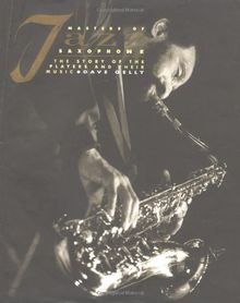Masters of Jazz Saxophone: The Story of the Players and Their Music