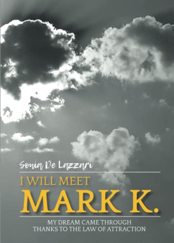 I will meet Mark K. My dream came through thanks to the law of attraction