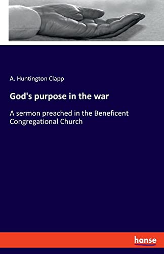 God's purpose in the war: A sermon preached in the Beneficent Congregational Church