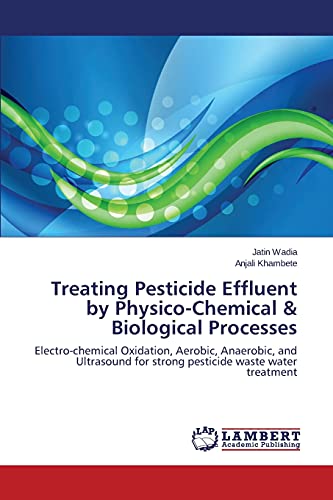 Treating Pesticide Effluent by Physico-Chemical & Biological Processes: Electro-chemical Oxidation, Aerobic, Anaerobic, and Ultrasound for strong pesticide waste water treatment