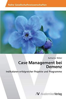 Case Management bei Demenz: Indikatoren erfolgreicher Projekte und Programme