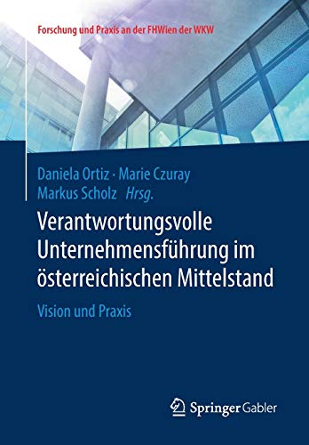 Verantwortungsvolle Unternehmensführung im österreichischen Mittelstand: Vision und Praxis (Forschung und Praxis an der FHWien der WKW)