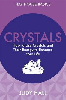 Crystals: How To Use Crystals And Their Energy To Enhance Your Life (Hay House Basics)