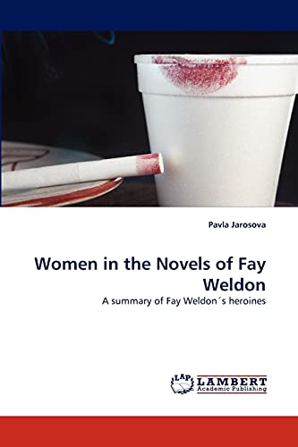 Women in the Novels of Fay Weldon: A summary of Fay Weldon's heroines