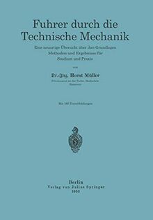 Führer durch die Technische Mechanik: Eine neuartige Übersicht über ihre Grundlagen, Methoden und Ergebnisse für Studium und Praxis