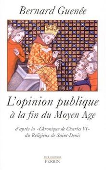 L'opinion publique à la fin du Moyen Age : d'après la chronique de Charles VI du Religieux de Saint-Denis