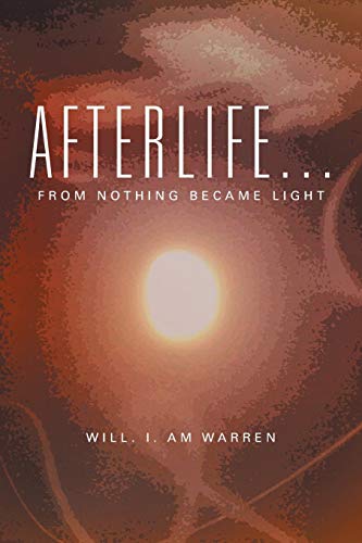 Afterlife . . .: From Nothing Became Light