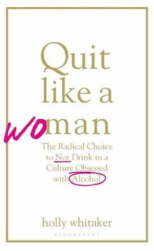 Quit Like a Woman: The Radical Choice to Not Drink in a Culture Obsessed with Alcohol