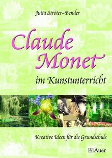 Claude Monet im Kunstunterricht. Kreative Ideen für die Grundschule (Lernmaterialien)