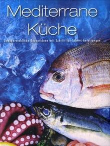 Mediterane Küche: Unwiderstehliche Rezeptideen mit Schritt-für-Schritt-Anleitung