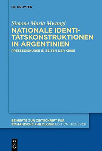 Nationale Identitätskonstruktionen in Argentinien: Pressediskurse in Zeiten der Krise (Beihefte zur Zeitschrift für romanische Philologie, Band 429)