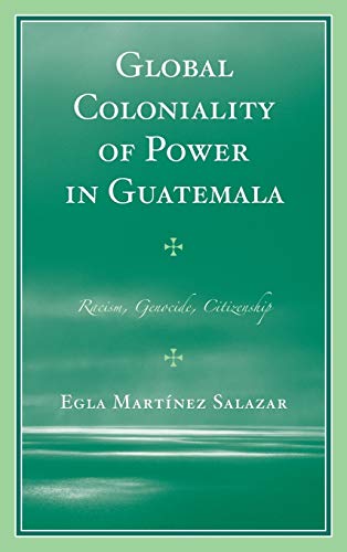 Global Coloniality of Power in Guatemala: Racism, Genocide, Citizenship