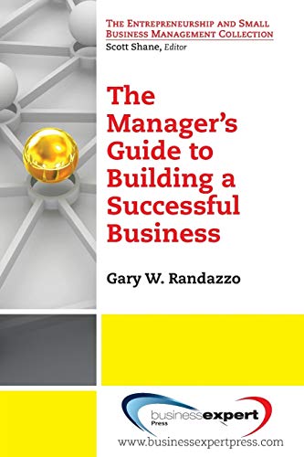 A Manager's Guide to Building a Successful Business (The Entrepreneurship and Small Business Management Collection)