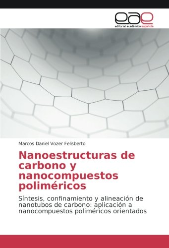 Nanoestructuras de carbono y nanocompuestos poliméricos: Síntesis, confinamiento y alineación de nanotubos de carbono: aplicación a nanocompuestos poliméricos orientados