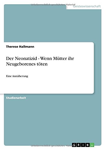 Der Neonatizid - Wenn Mütter ihr Neugeborenes töten: Eine Annäherung
