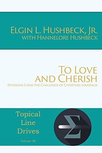 To Love and Cherish: Ephesians 5 and the Challenge of Christian Marriage (Topical Line Drives, Band 38)