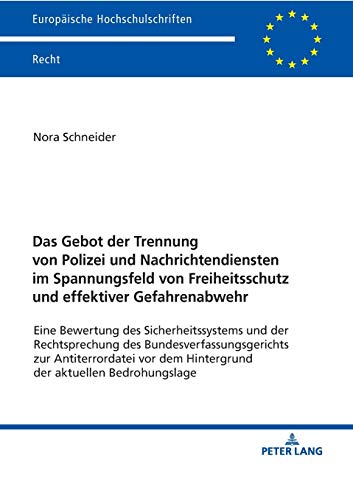 Das Gebot der Trennung von Polizei und Nachrichtendiensten im Spannungsfeld von Freiheitsschutz und effektiver Gefahrenabwehr: Eine Bewertung des ... Hochschulschriften Recht, Band 6096)