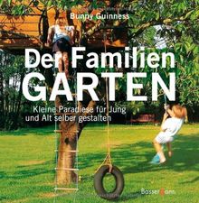 Der Familiengarten: Kleine Paradiese für Jung und Alt selber gestalten