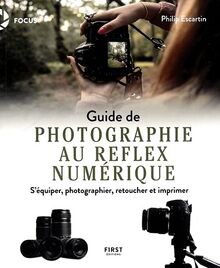 Guide de photographie au reflex numérique : s'équiper, photographier, retoucher et imprimer