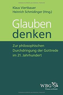 Glauben denken: Zur philosophischen Durchdringung der Gottrede im 21. Jahrhundert